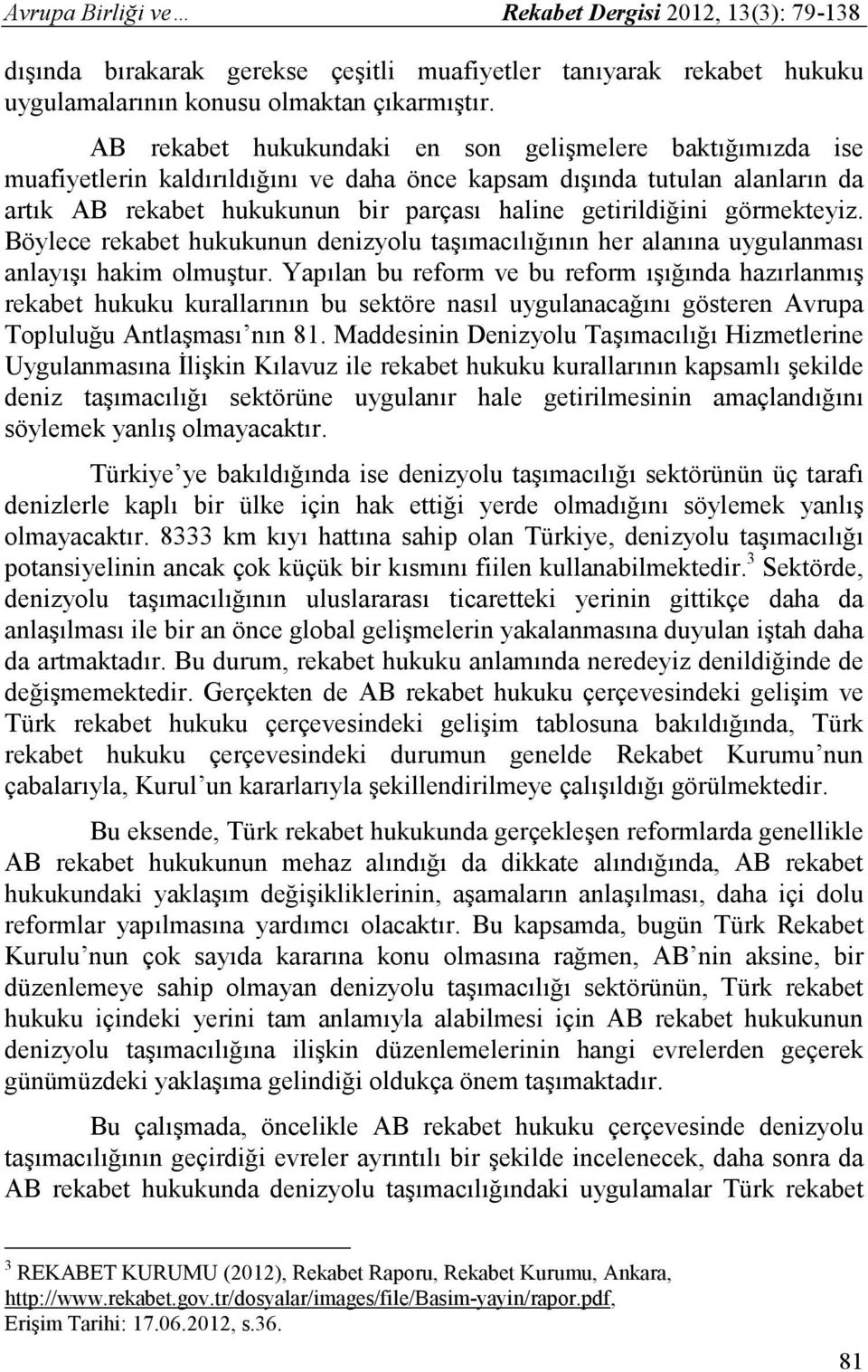 görmekteyiz. Böylece rekabet hukukunun denizyolu taşımacılığının her alanına uygulanması anlayışı hakim olmuştur.