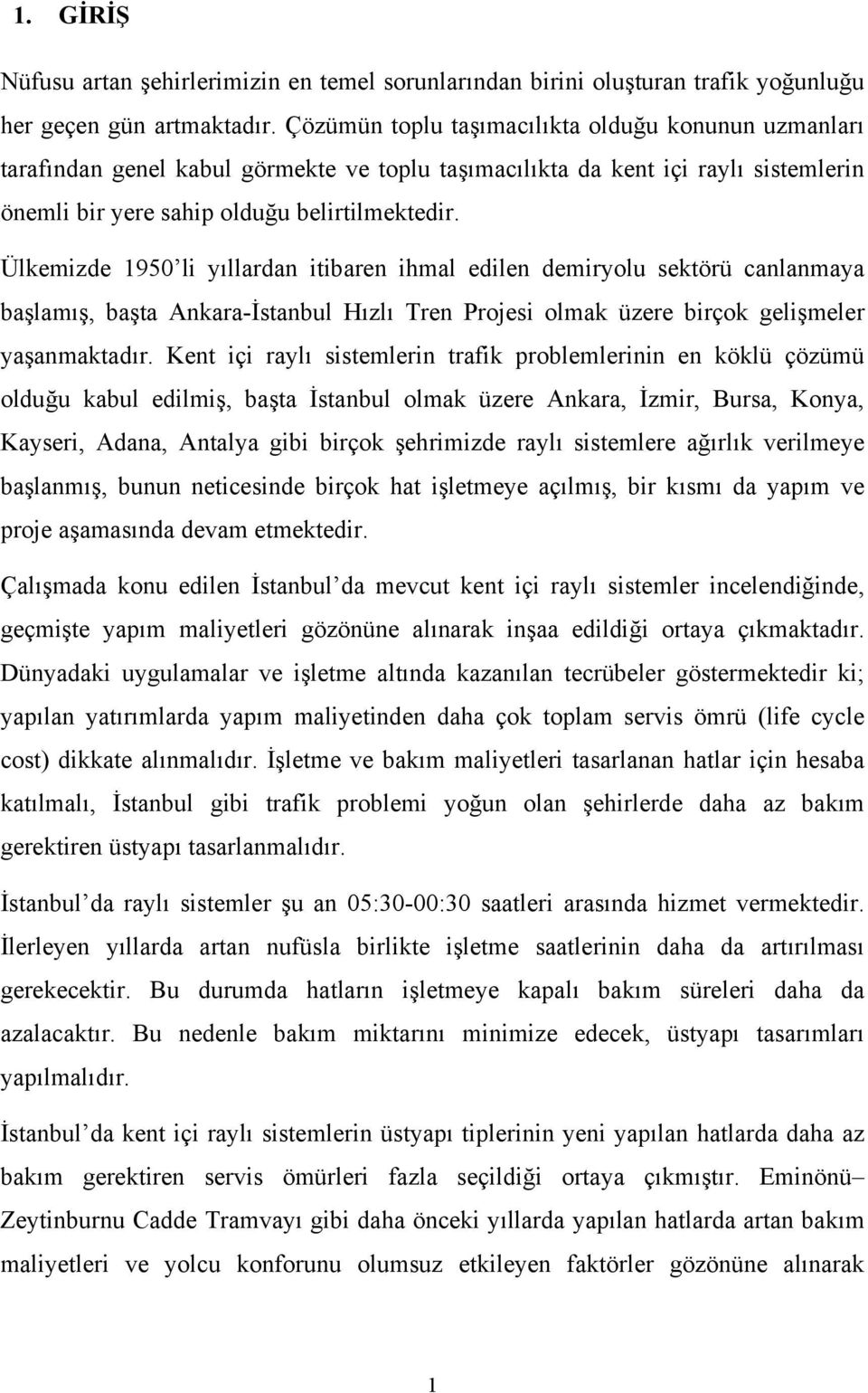 Ülkemizde 1950 li yıllardan itibaren ihmal edilen demiryolu sektörü canlanmaya başlamış, başta Ankara-İstanbul Hızlı Tren Projesi olmak üzere birçok gelişmeler yaşanmaktadır.