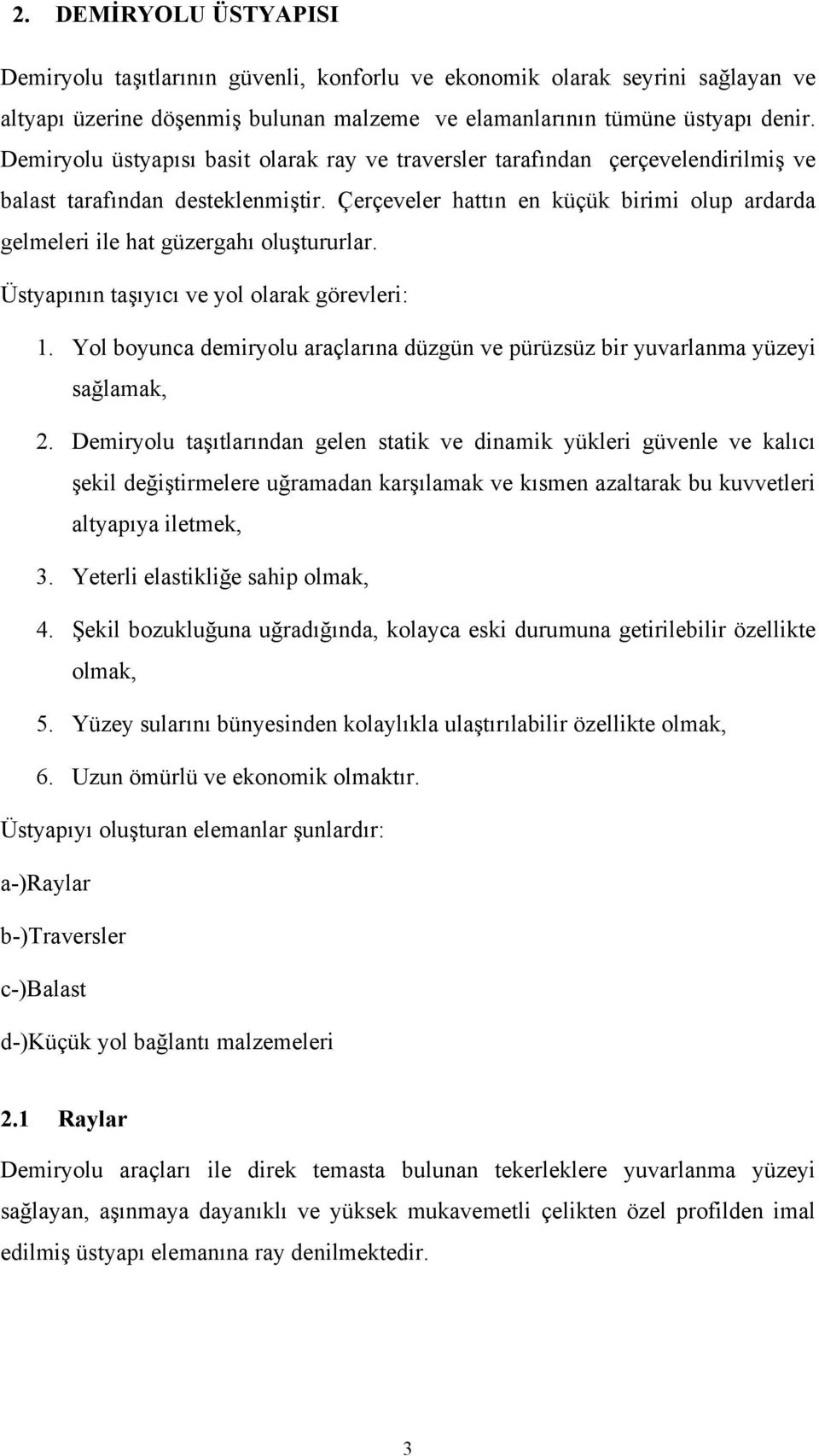 Çerçeveler hattın en küçük birimi olup ardarda gelmeleri ile hat güzergahı oluştururlar. Üstyapının taşıyıcı ve yol olarak görevleri: 1.