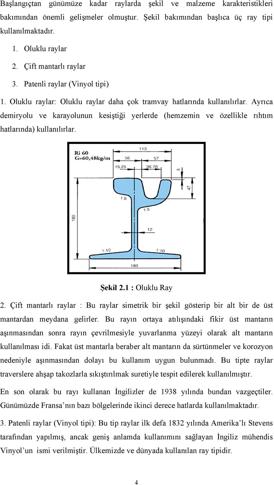 Ayrıca demiryolu ve karayolunun kesiştiği yerlerde (hemzemin ve özellikle rıhtım hatlarında) kullanılırlar. Şekil 2.1 : Oluklu Ray 2.