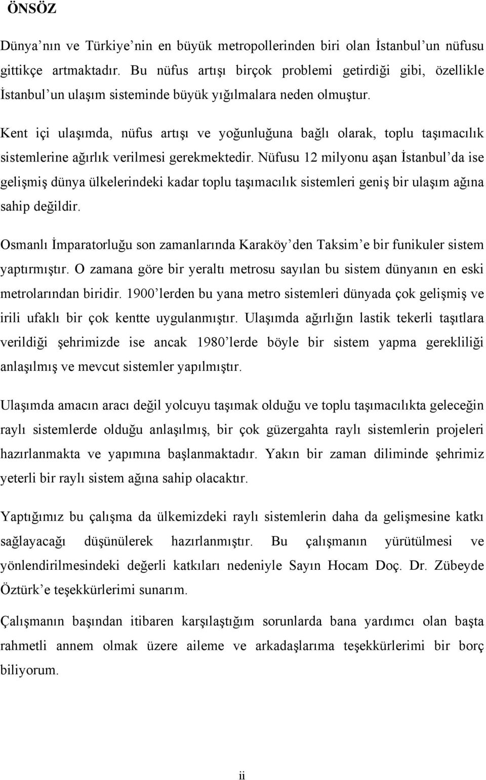 Kent içi ulaşımda, nüfus artışı ve yoğunluğuna bağlı olarak, toplu taşımacılık sistemlerine ağırlık verilmesi gerekmektedir.