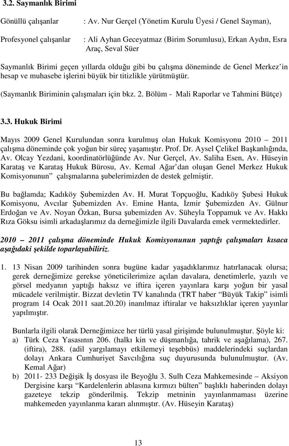 Genel Merkez in hesap ve muhasebe işlerini büyük bir titizlikle yürütmüştür. (Saymanlık Biriminin çalışmaları için bkz. 2. Bölüm - Mali Raporlar ve Tahmini Bütçe) 3.