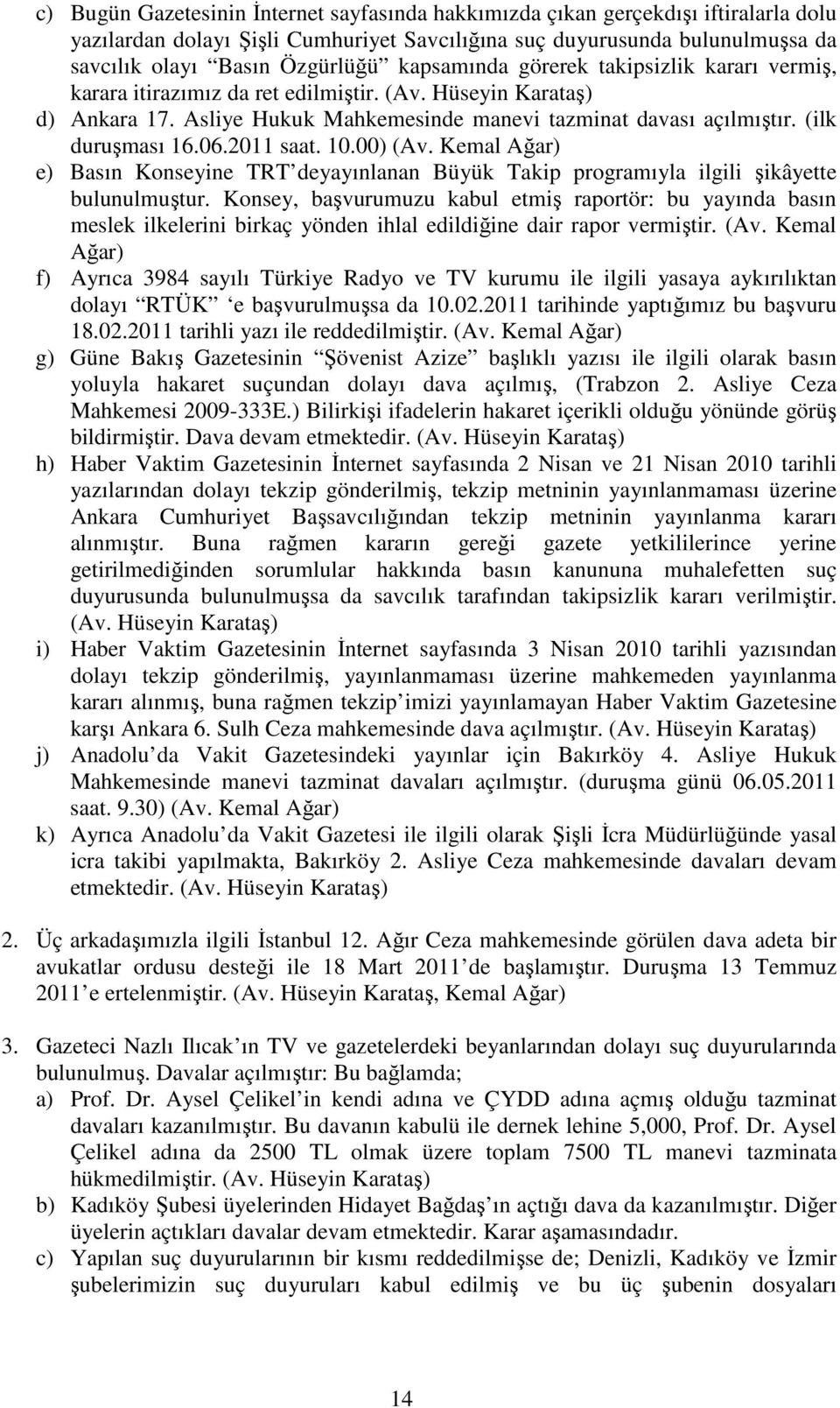 06.2011 saat. 10.00) (Av. Kemal Ağar) e) Basın Konseyine TRT deyayınlanan Büyük Takip programıyla ilgili şikâyette bulunulmuştur.