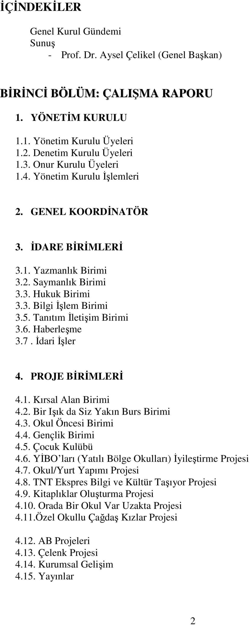 Tanıtım Đletişim Birimi 3.6. Haberleşme 3.7. Đdari Đşler 4. PROJE BĐRĐMLERĐ 4.1. Kırsal Alan Birimi 4.2. Bir Işık da Siz Yakın Burs Birimi 4.3. Okul Öncesi Birimi 4.4. Gençlik Birimi 4.5.