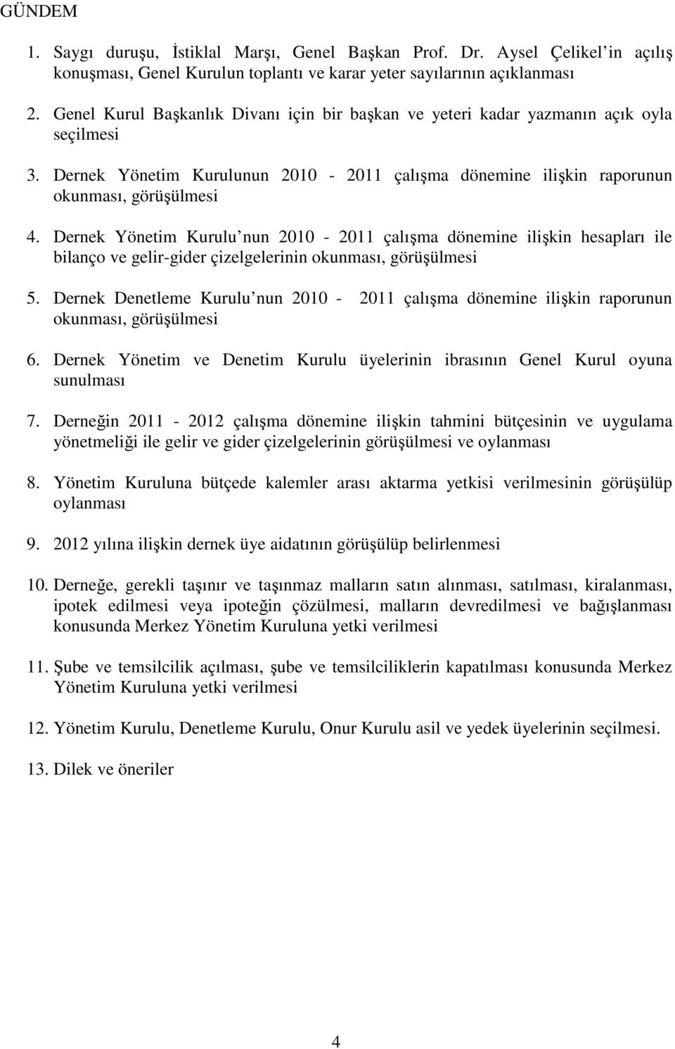 Dernek Yönetim Kurulu nun 2010-2011 çalışma dönemine ilişkin hesapları ile bilanço ve gelir-gider çizelgelerinin okunması, görüşülmesi 5.