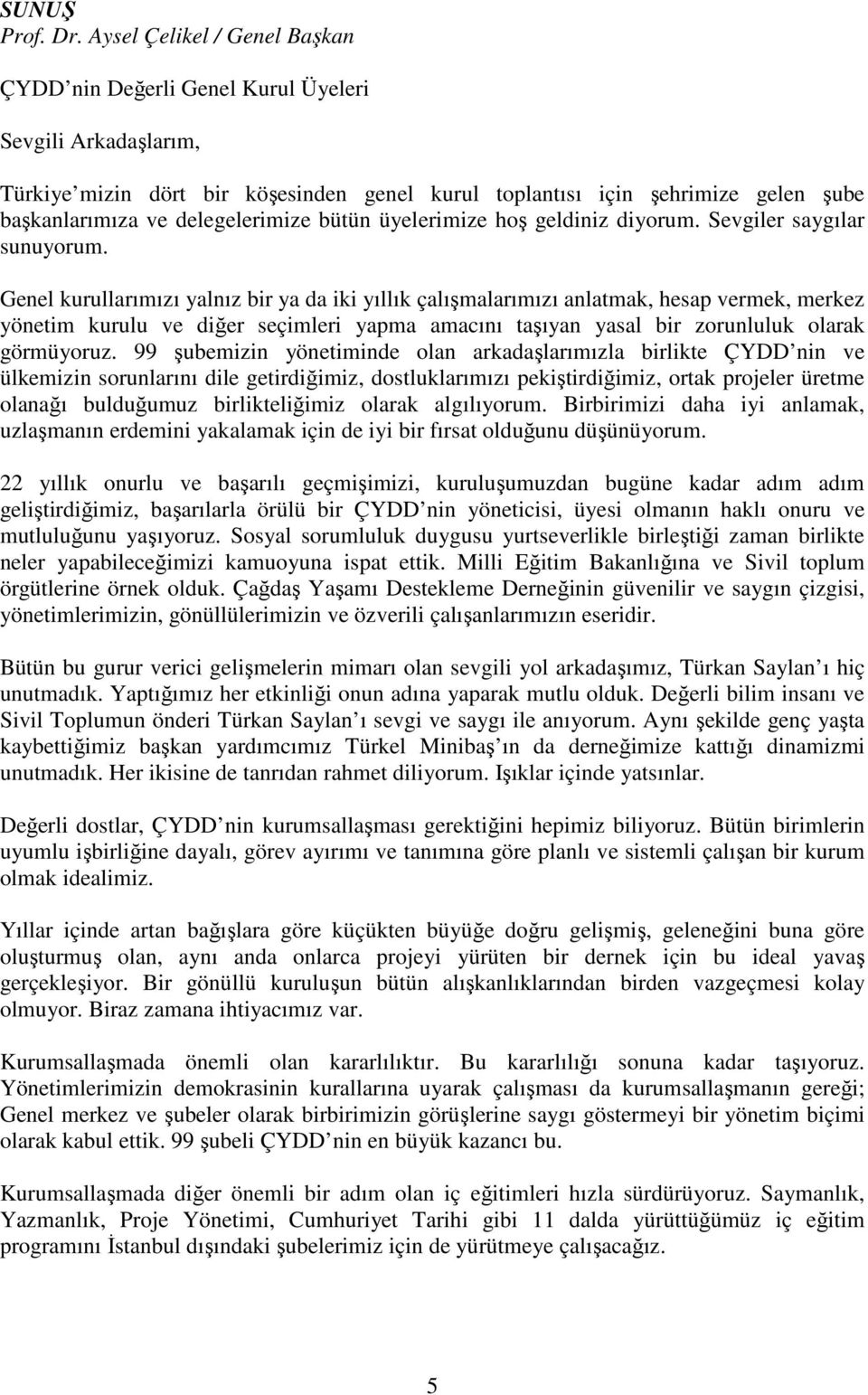 delegelerimize bütün üyelerimize hoş geldiniz diyorum. Sevgiler saygılar sunuyorum.