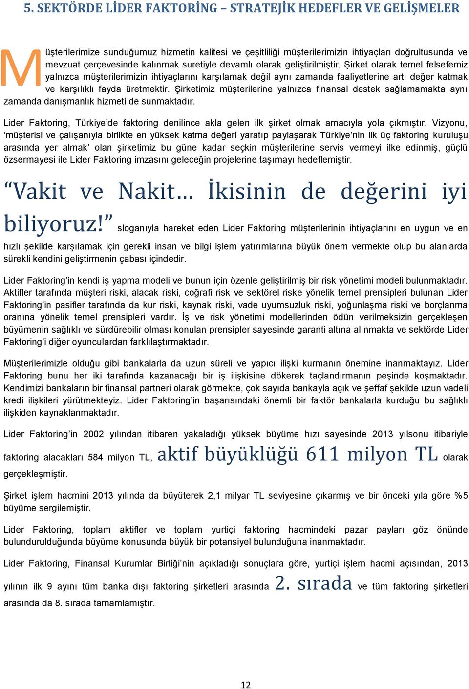 Şirket olarak temel felsefemiz yalnızca müşterilerimizin ihtiyaçlarını karşılamak değil aynı zamanda faaliyetlerine artı değer katmak ve karşılıklı fayda üretmektir.