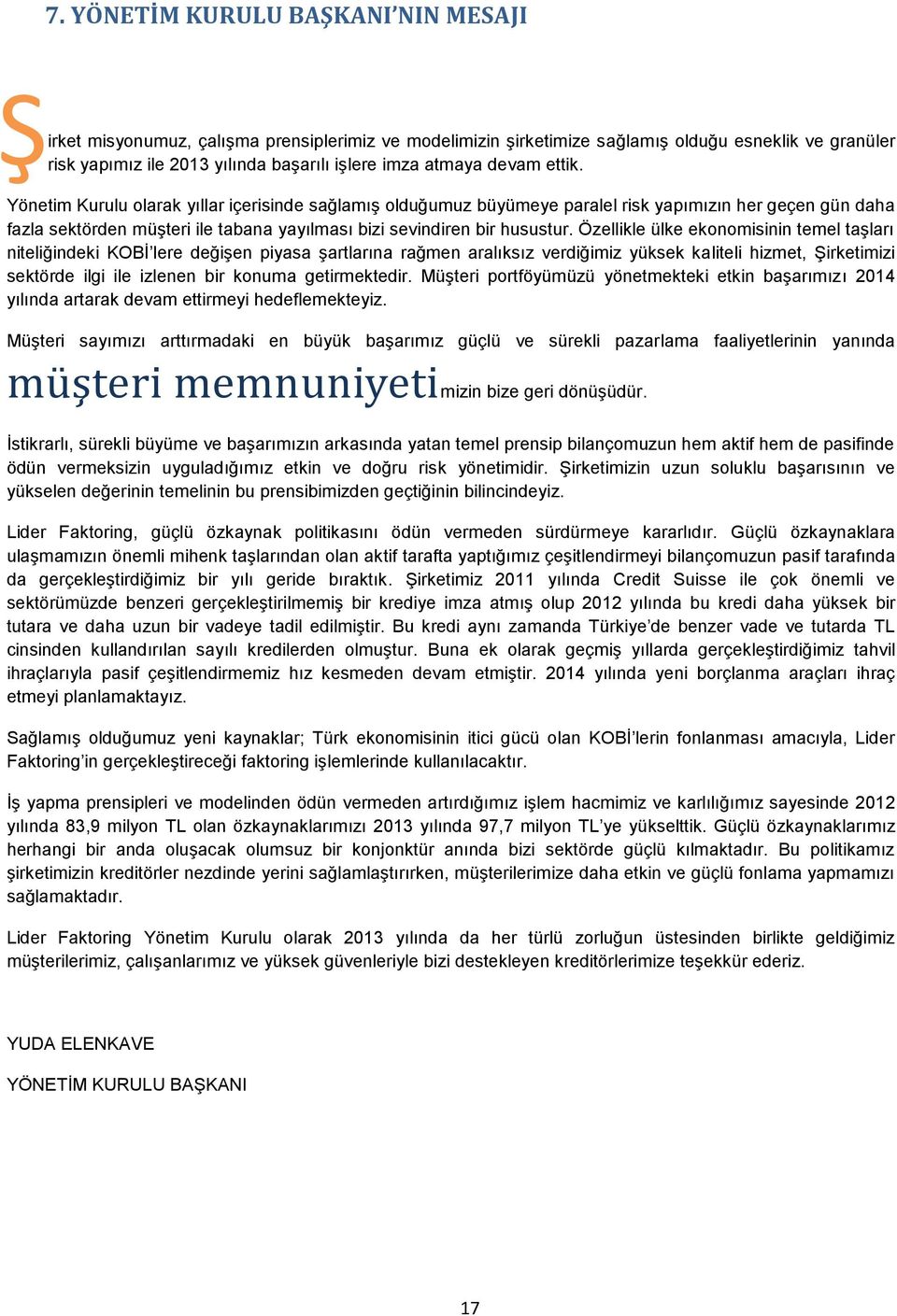 Yönetim Kurulu olarak yıllar içerisinde sağlamış olduğumuz büyümeye paralel risk yapımızın her geçen gün daha fazla sektörden müşteri ile tabana yayılması bizi sevindiren bir husustur.