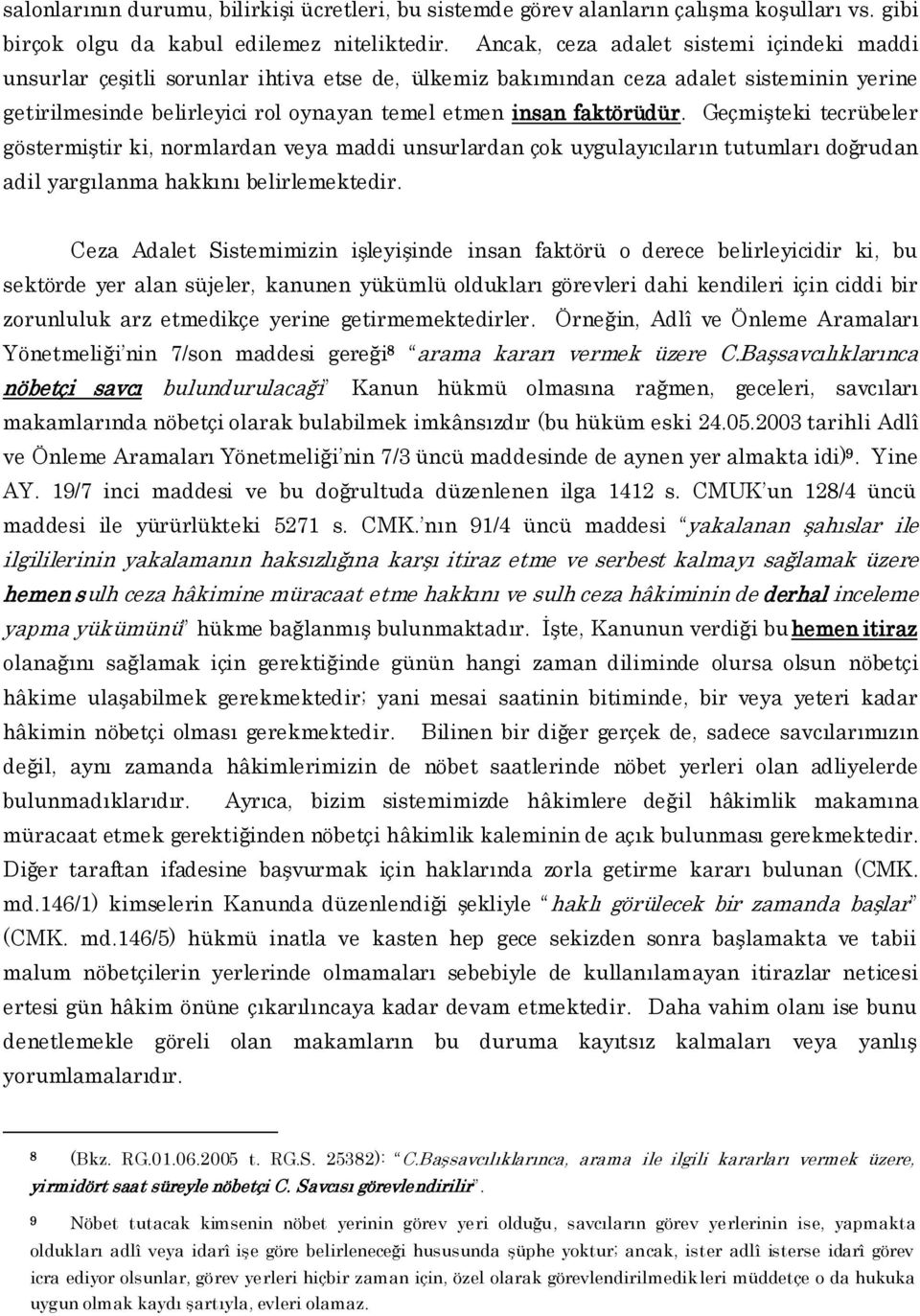 faktörüdür. Geçmişteki tecrübeler göstermiştir ki, normlardan veya maddi unsurlardan çok uygulayıcıların tutumları doğrudan adil yargılanma hakkını belirlemektedir.