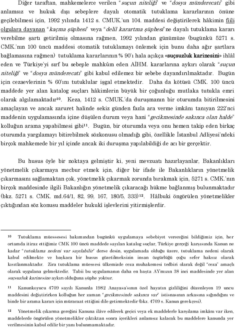 maddesi değiştirilerek hâkimin fiili olgulara dayanan kaçma şüphesi veya delil karartma şüphesi ne dayalı tutuklama kararı verebilme şartı getirilmiş olmasına rağmen, 1992 yılından günümüze (bugünkü