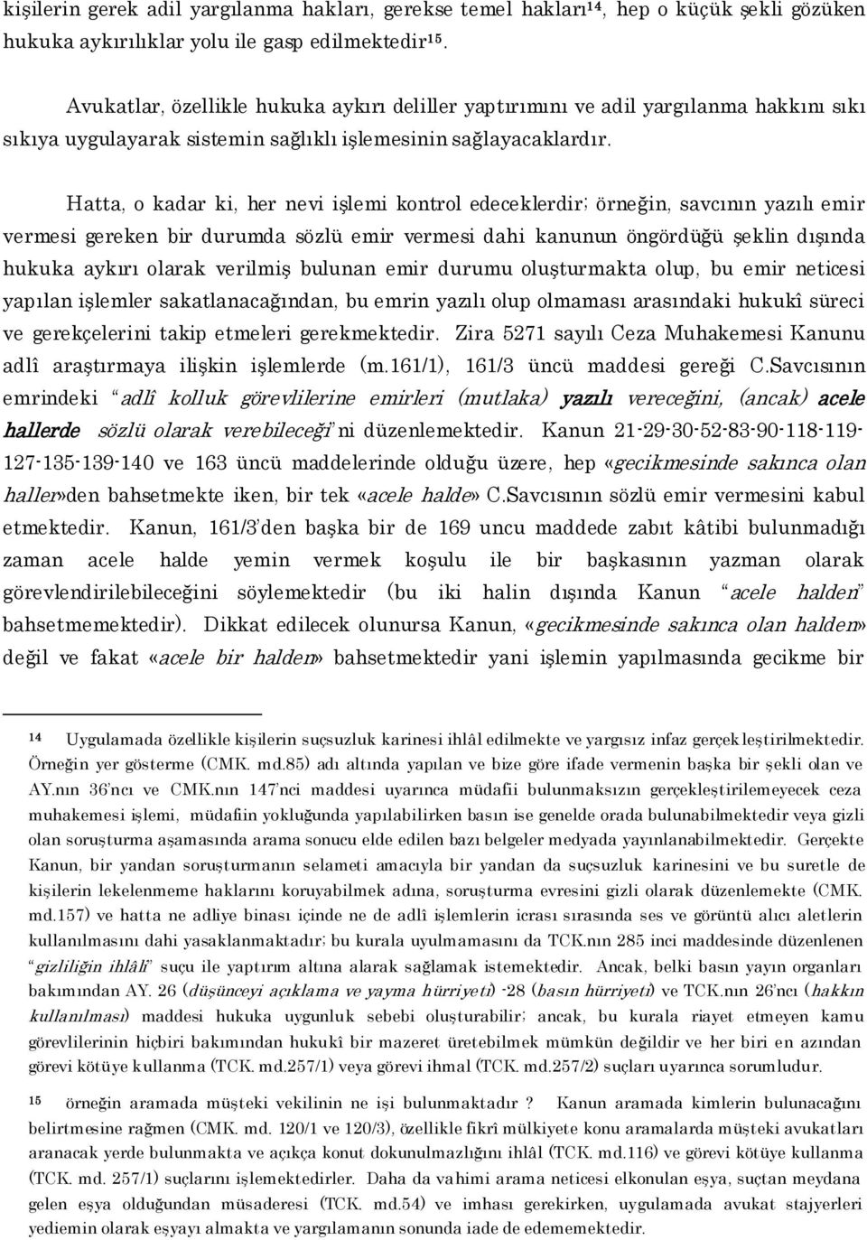 Hatta, o kadar ki, her nevi işlemi kontrol edeceklerdir; örneğin, savcının yazılı emir vermesi gereken bir durumda sözlü emir vermesi dahi kanunun öngördüğü şeklin dışında hukuka aykırı olarak