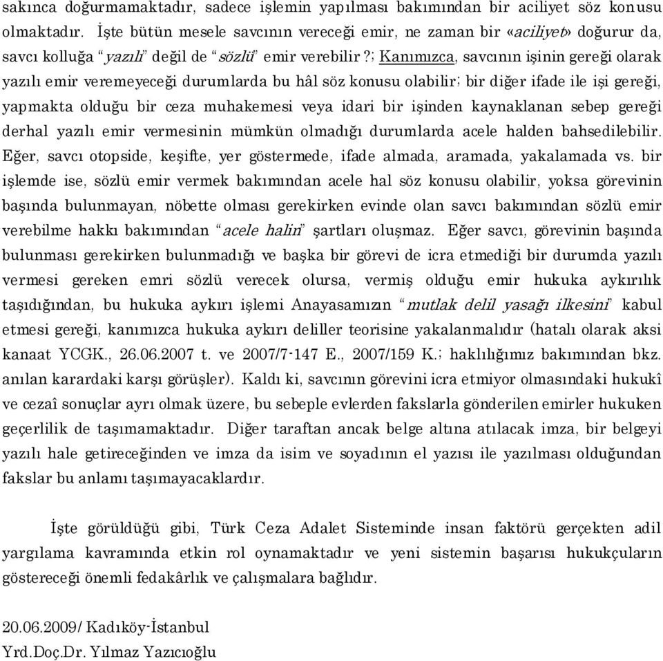 ; Kanımızca, savcının işinin gereği olarak yazılı emir veremeyeceği durumlarda bu hâl söz konusu olabilir; bir diğer ifade ile işi gereği, yapmakta olduğu bir ceza muhakemesi veya idari bir işinden