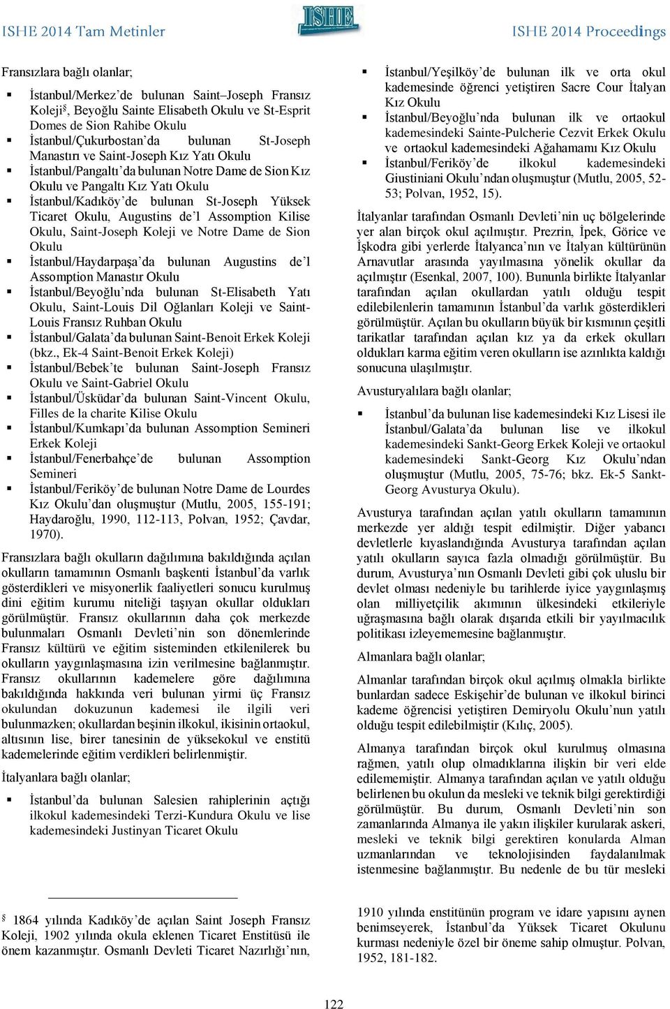 l Assomption Kilise Okulu, Saint-Joseph Koleji ve Notre Dame de Sion Okulu İstanbul/Haydarpaşa da bulunan Augustins de l Assomption Manastır Okulu İstanbul/Beyoğlu nda bulunan St-Elisabeth Yatı