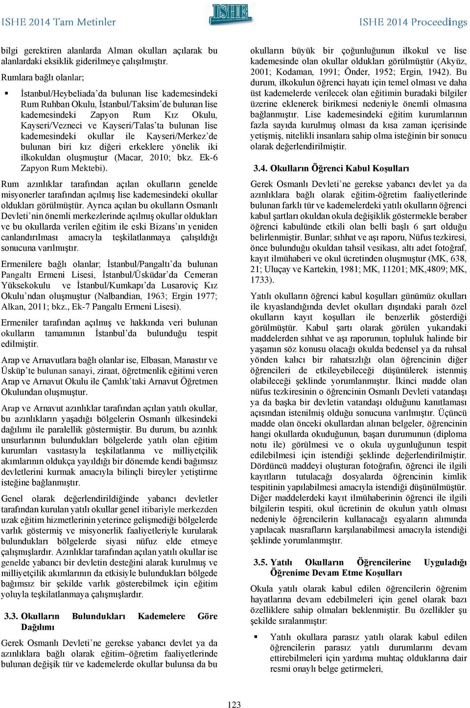 bulunan lise kademesindeki okullar ile Kayseri/Merkez de bulunan biri kız diğeri erkeklere yönelik iki ilkokuldan oluşmuştur (Macar, 2010; bkz. Ek-6 Zapyon Rum Mektebi).