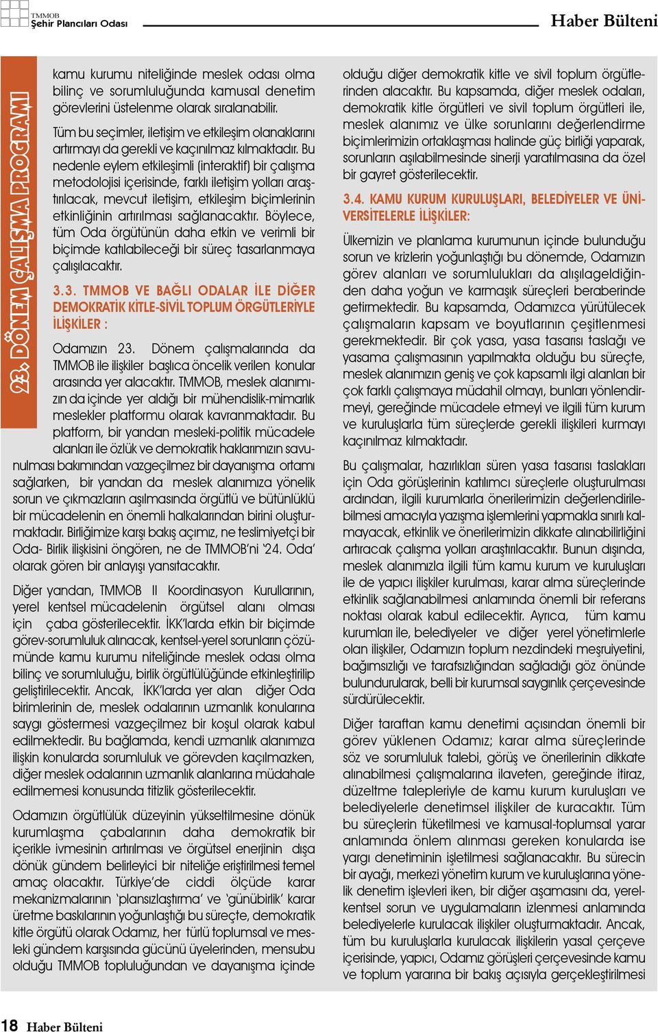 Bu nedenle eylem etkileşimli (interaktif) bir çalışma metodolojisi içerisinde, farklı iletişim yolları araştırılacak, mevcut iletişim, etkileşim biçimlerinin etkinliğinin artırılması sağlanacaktır.