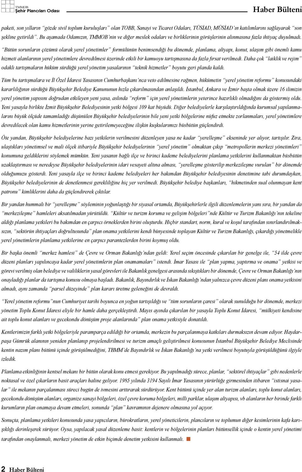 Bütün sorunların çözümü olarak yerel yönetimler formülünün benimsendiği bu dönemde, planlama, altyapı, konut, ulaşım gibi önemli kamu hizmeti alanlarının yerel yönetimlere devredilmesi üzerinde