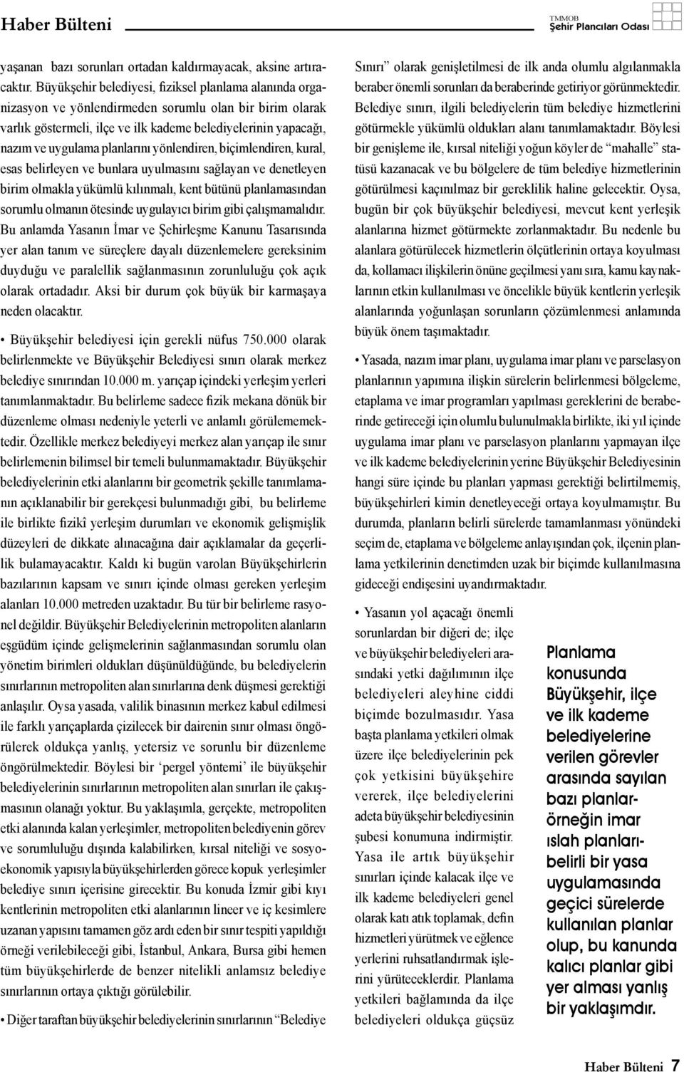 planlarını yönlendiren, biçimlendiren, kural, esas belirleyen ve bunlara uyulmasını sağlayan ve denetleyen birim olmakla yükümlü kılınmalı, kent bütünü planlamasından sorumlu olmanın ötesinde