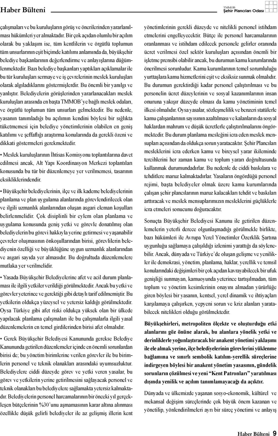 anlayışlarına düğümlenmektedir. Bazı belediye başkanları yaptıkları açıklamalar ile bu tür kuruluşları sermaye ve iş çevrelerinin meslek kuruluşları olarak algıladıklarını göstermişlerdir.