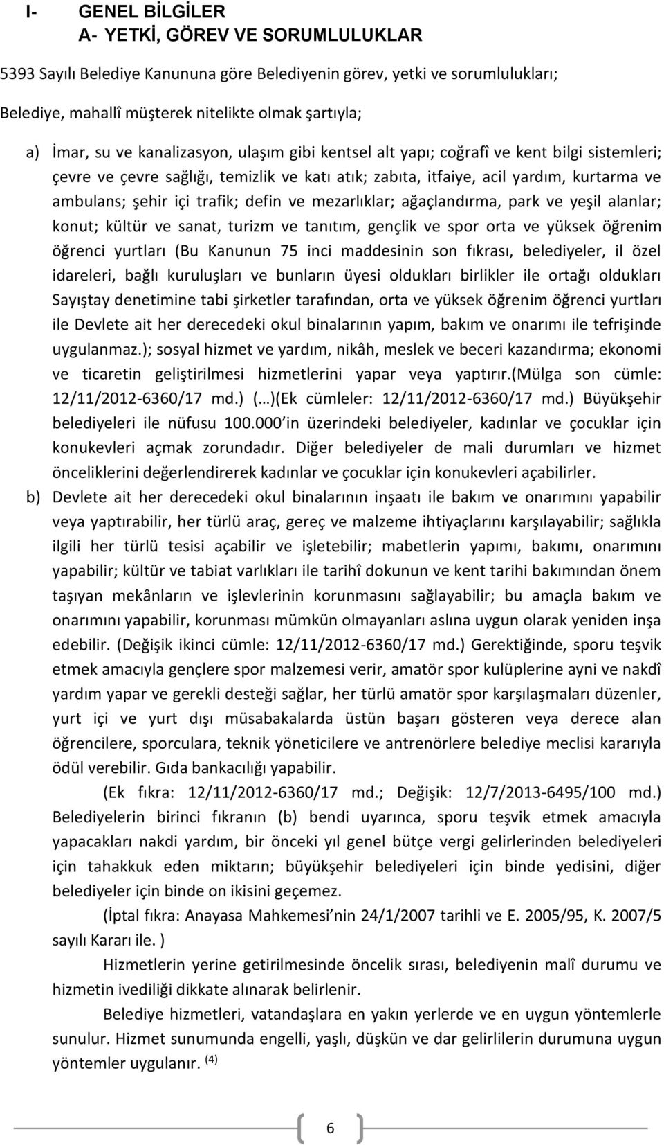 defin ve mezarlıklar; ağaçlandırma, park ve yeşil alanlar; konut; kültür ve sanat, turizm ve tanıtım, gençlik ve spor orta ve yüksek öğrenim öğrenci yurtları (Bu Kanunun 75 inci maddesinin son