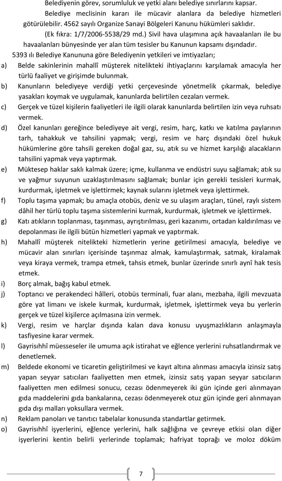 ) Sivil hava ulaşımına açık havaalanları ile bu havaalanları bünyesinde yer alan tüm tesisler bu Kanunun kapsamı dışındadır.