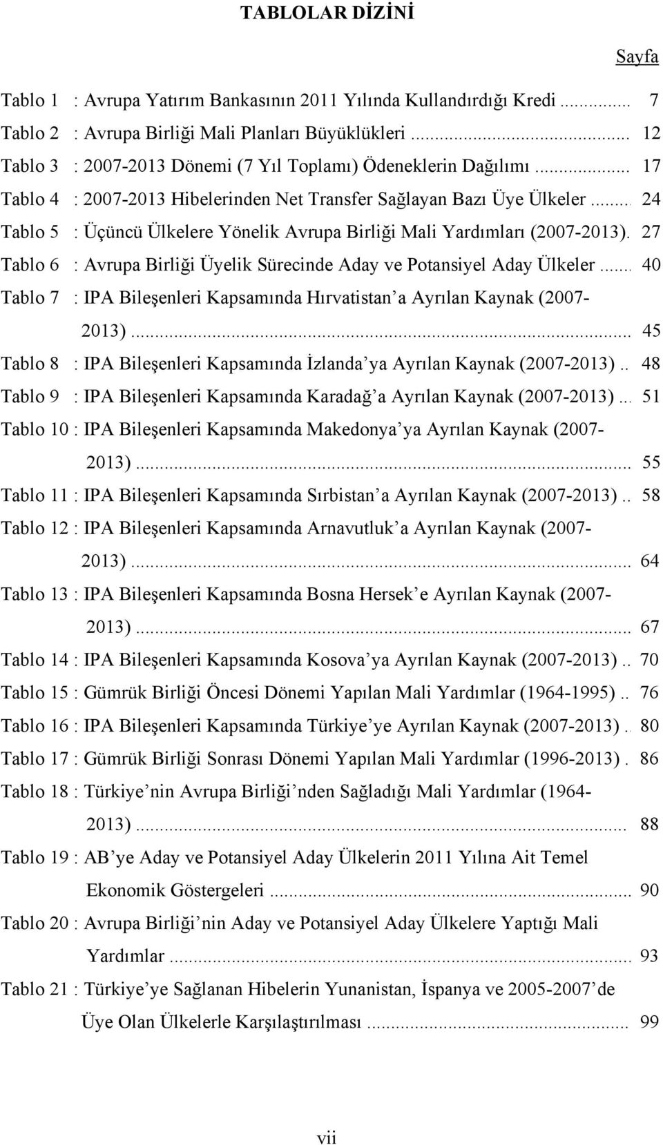 .. 24 Tablo 5 : Üçüncü Ülkelere Yönelik Avrupa Birliği Mali Yardımları (2007-2013). 27 Tablo 6 : Avrupa Birliği Üyelik Sürecinde Aday ve Potansiyel Aday Ülkeler.