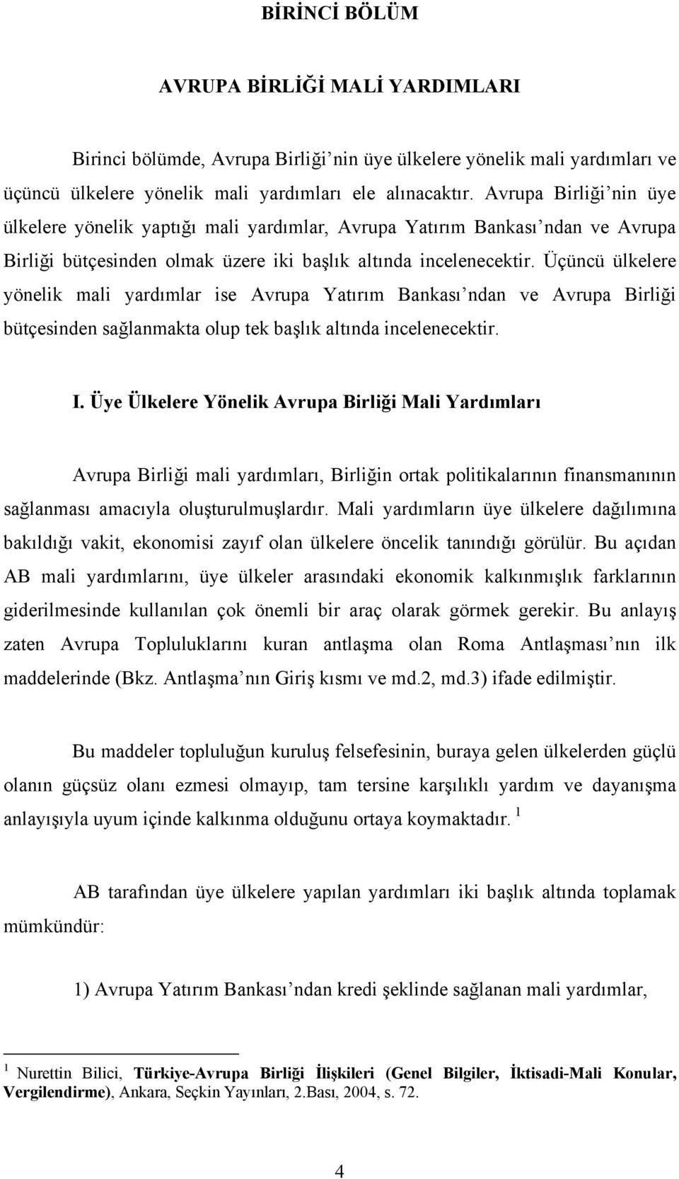 Üçüncü ülkelere yönelik mali yardımlar ise Avrupa Yatırım Bankası ndan ve Avrupa Birliği bütçesinden sağlanmakta olup tek başlık altında incelenecektir. I.