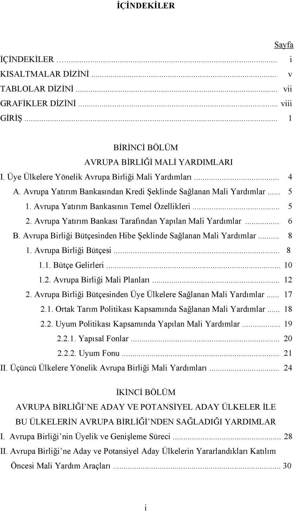 Avrupa Yatırım Bankası Tarafından Yapılan Mali Yardımlar... 6 B. Avrupa Birliği Bütçesinden Hibe Şeklinde Sağlanan Mali Yardımlar... 8 1. Avrupa Birliği Bütçesi... 8 1.1. Bütçe Gelirleri... 10 1.2.