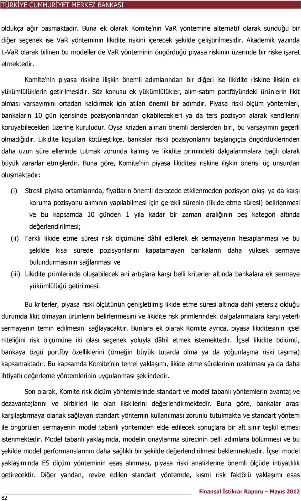 Komite nin piyasa riskine ilişkin önemli adımlarından bir diğeri ise likidite riskine ilişkin ek yükümlülüklerin getirilmesidir.