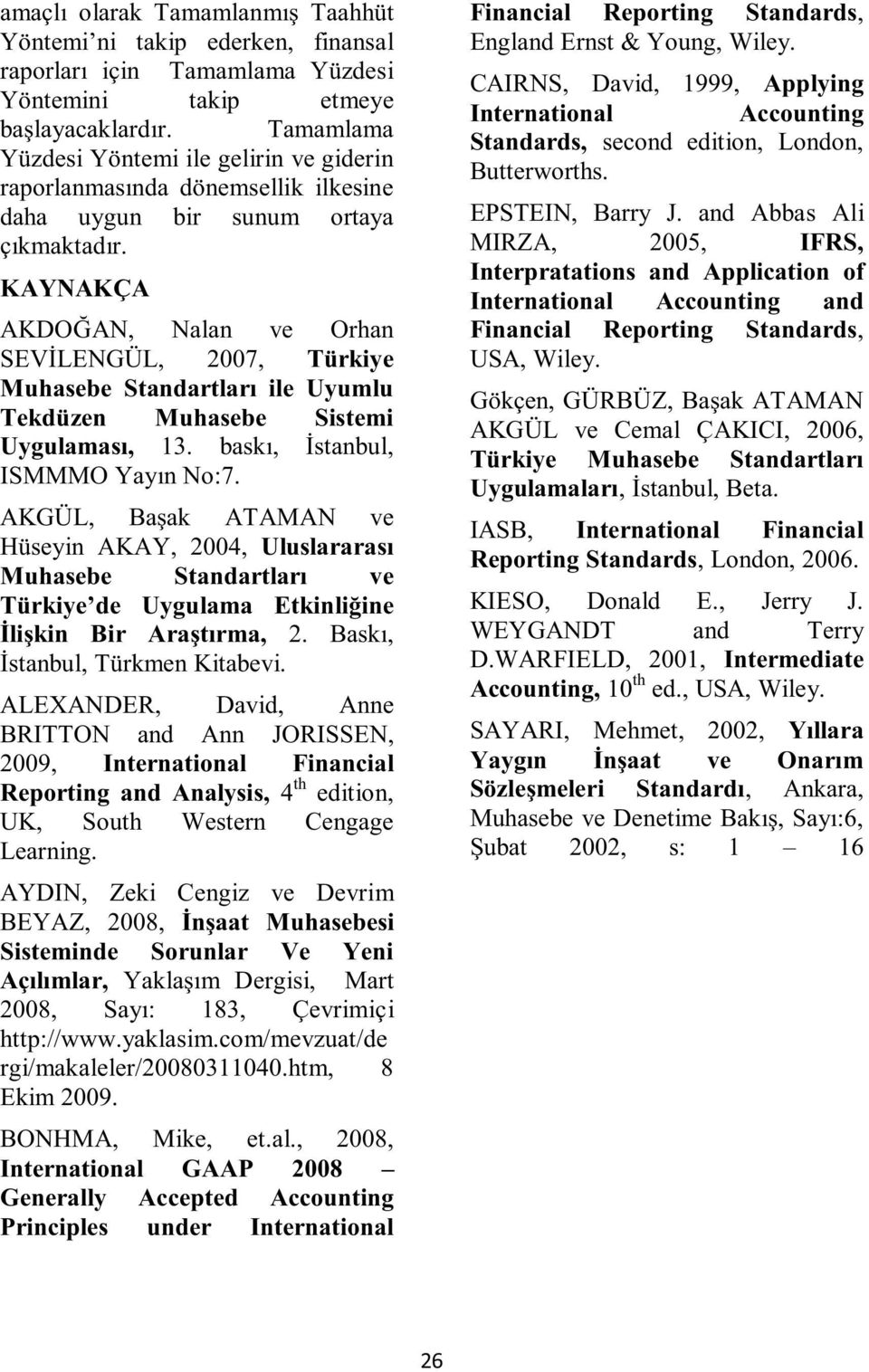 KAYNAKÇA AKDOĞAN, Nalan ve Orhan SEVİLENGÜL, 2007, Türkiye Muhasebe Standartları ile Uyumlu Tekdüzen Muhasebe Sistemi Uygulaması, 13. baskı, İstanbul, ISMMMO Yayın No:7.