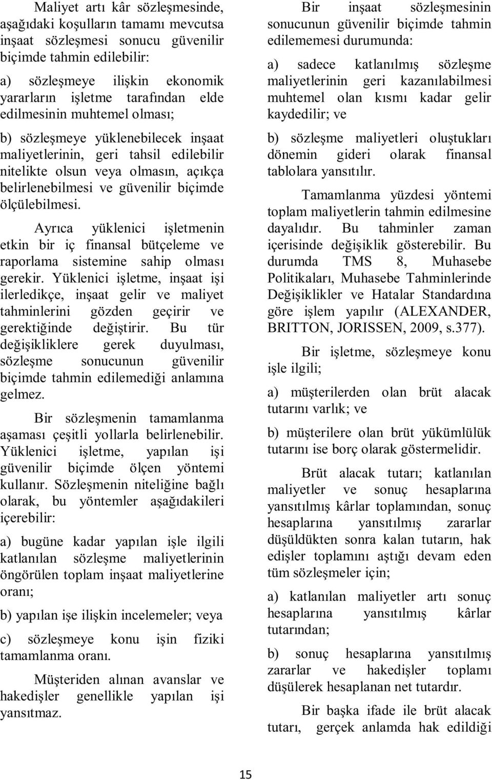 Ayrıca yüklenici işletmenin etkin bir iç finansal bütçeleme ve raporlama sistemine sahip olması gerekir.