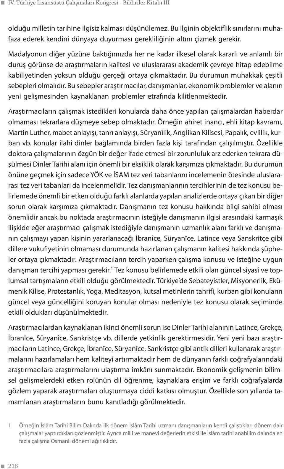 Madalyonun diğer yüzüne baktığımızda her ne kadar ilkesel olarak kararlı ve anlamlı bir duruş görünse de araştırmaların kalitesi ve uluslararası akademik çevreye hitap edebilme kabiliyetinden yoksun