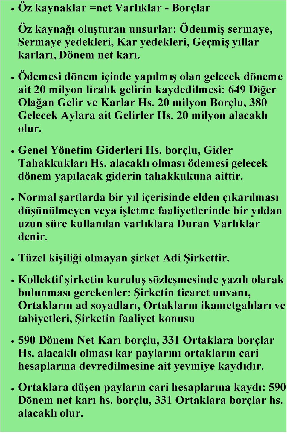 20 milyon alacaklı olur. Genel Yönetim Giderleri Hs. borçlu, Gider TahakkuklarıHs. alacaklıolmasıödemesi gelecek dönem yapılacak giderin tahakkukuna aittir.