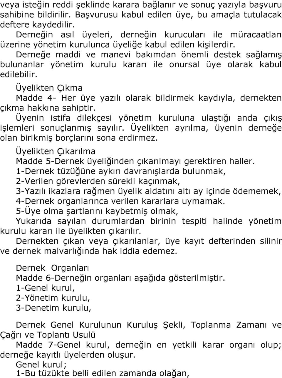 Derneğe maddi ve manevi bakımdan önemli destek sağlamış bulunanlar yönetim kurulu kararı ile onursal üye olarak kabul edilebilir.