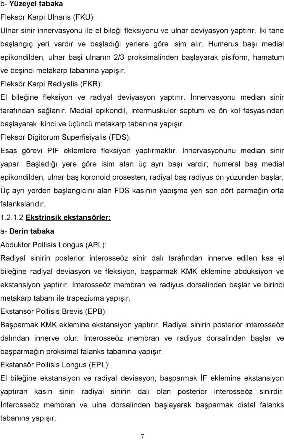 Fleksör Karpi Radiyalis (FKR): El bileğine fleksiyon ve radiyal deviyasyon yaptırır. İnnervasyonu median sinir tarafından sağlanır.