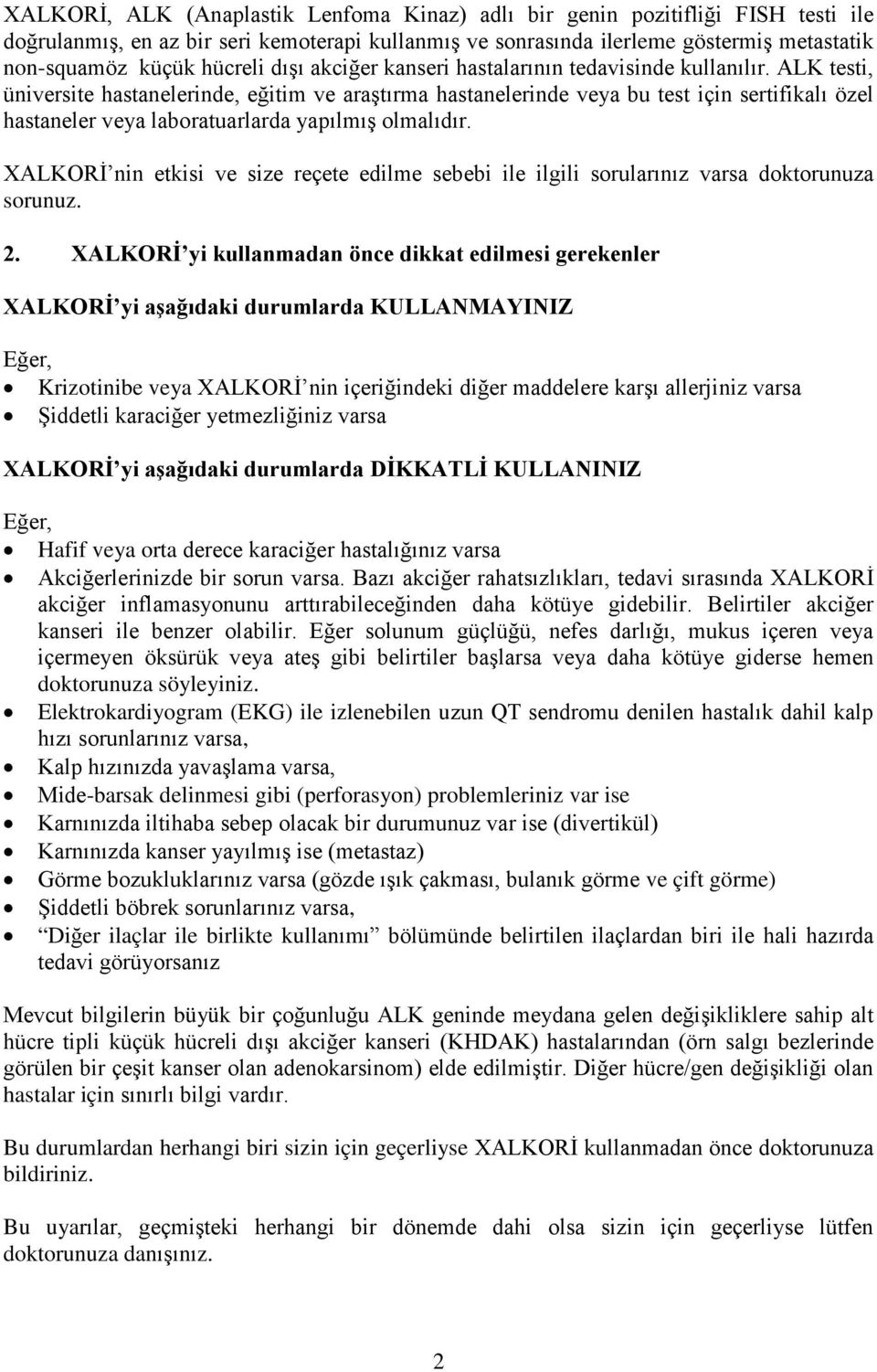 ALK testi, üniversite hastanelerinde, eğitim ve araştırma hastanelerinde veya bu test için sertifikalı özel hastaneler veya laboratuarlarda yapılmış olmalıdır.