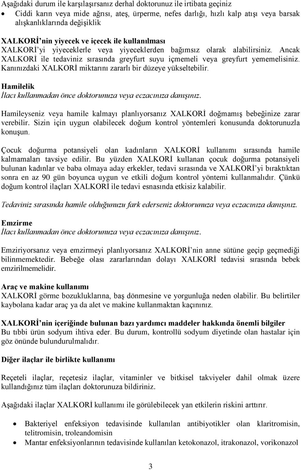 Ancak XALKORİ ile tedaviniz sırasında greyfurt suyu içmemeli veya greyfurt yememelisiniz. Kanınızdaki XALKORİ miktarını zararlı bir düzeye yükseltebilir.