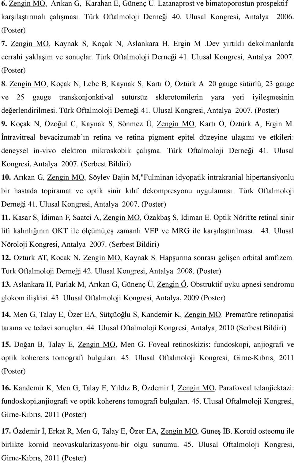 Zengin MO, Koçak N, Lebe B, Kaynak S, Kartı Ö, Öztürk A. 20 gauge sütürlü, 23 gauge ve 25 gauge transkonjonktival sütürsüz sklerotomilerin yara yeri iyileşmesinin değerlendirilmesi.