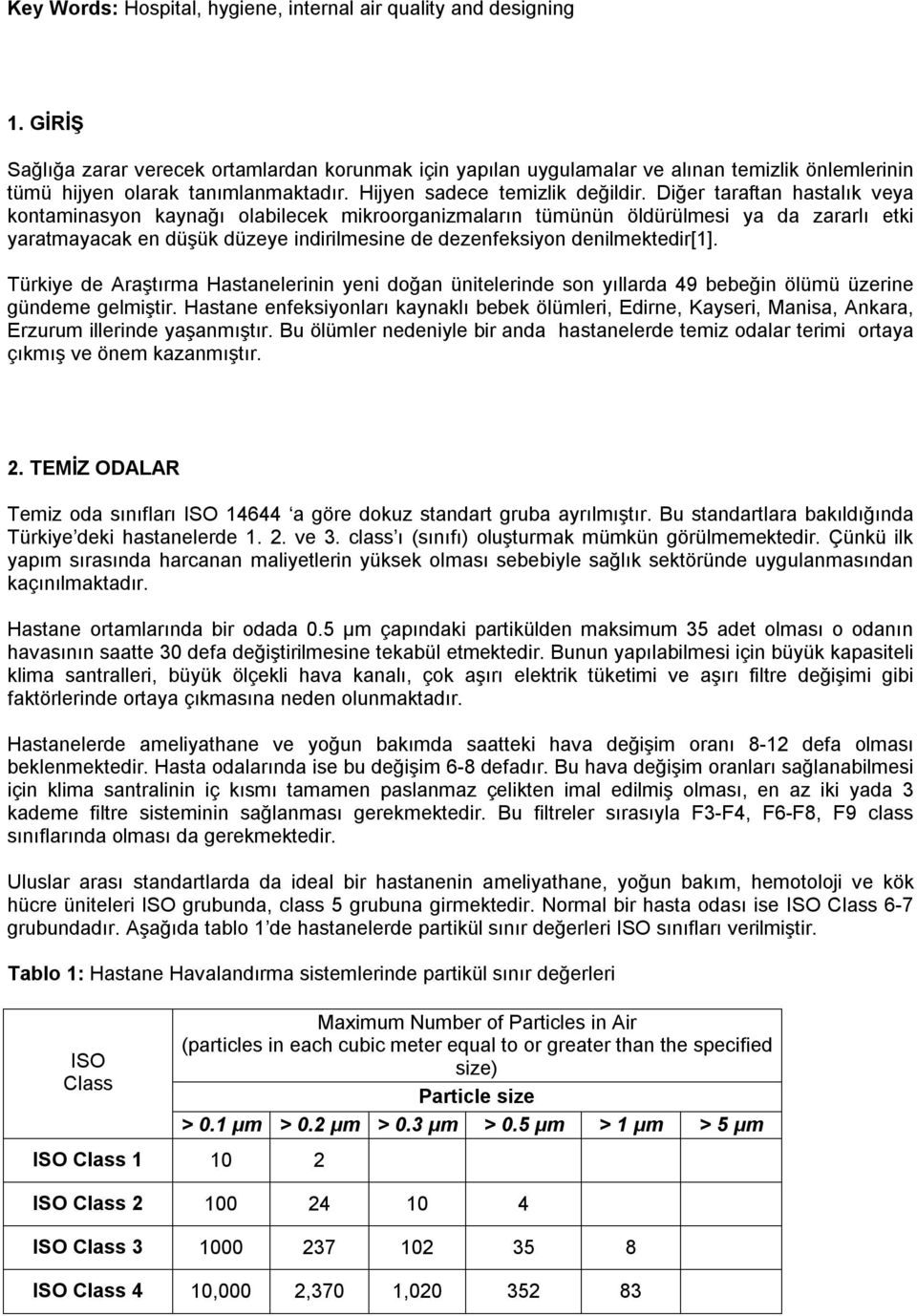 Diğer taraftan hastalık veya kontaminasyon kaynağı olabilecek mikroorganizmaların tümünün öldürülmesi ya da zararlı etki yaratmayacak en düşük düzeye indirilmesine de dezenfeksiyon denilmektedir[1].