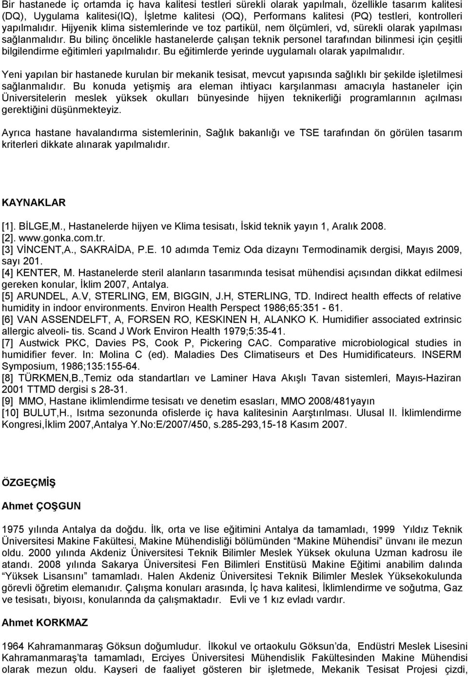 Bu bilinç öncelikle hastanelerde çalışan teknik personel tarafından bilinmesi için çeşitli bilgilendirme eğitimleri yapılmalıdır. Bu eğitimlerde yerinde uygulamalı olarak yapılmalıdır.