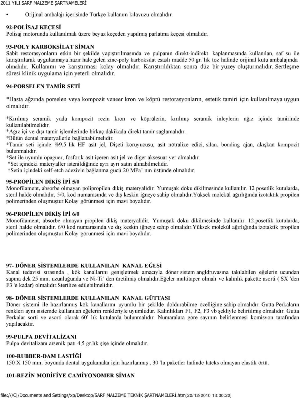 zinc-poly karboksilat esaslı madde 50 gr. lık toz halinde orijinal kutu ambalajında olmalıdır. Kullanımı ve karıştırması kolay olmalıdır. Karıştırıldıktan sonra düz bir yüzey oluşturmalıdır.