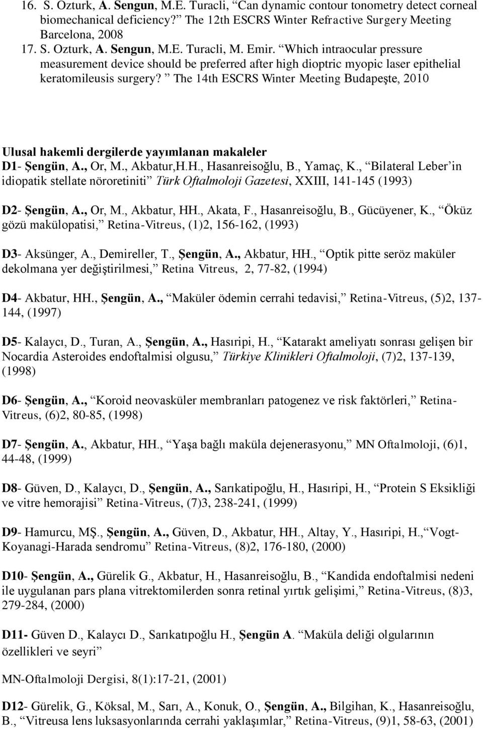 The 14th ESCRS Winter Meeting Budapeşte, 2010 Ulusal hakemli dergilerde yayımlanan makaleler D1- Şengün, A., Or, M., Akbatur,H.H., Hasanreisoğlu, B., Yamaç, K.