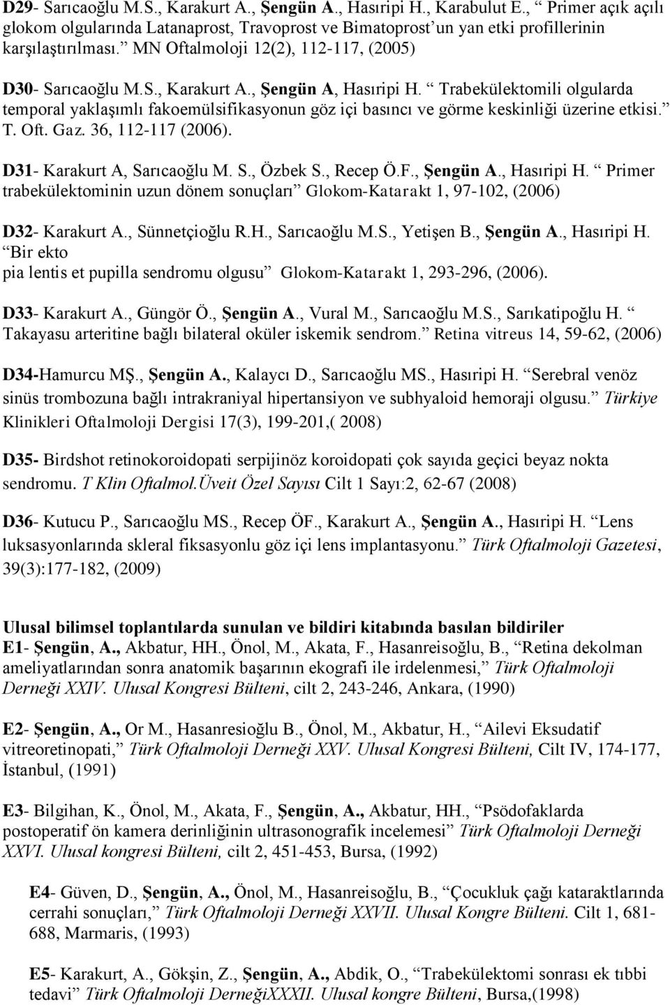 Trabekülektomili olgularda temporal yaklaşımlı fakoemülsifikasyonun göz içi basıncı ve görme keskinliği üzerine etkisi. T. Oft. Gaz. 36, 112-117 (2006). D31- Karakurt A, Sarıcaoğlu M. S., Özbek S.