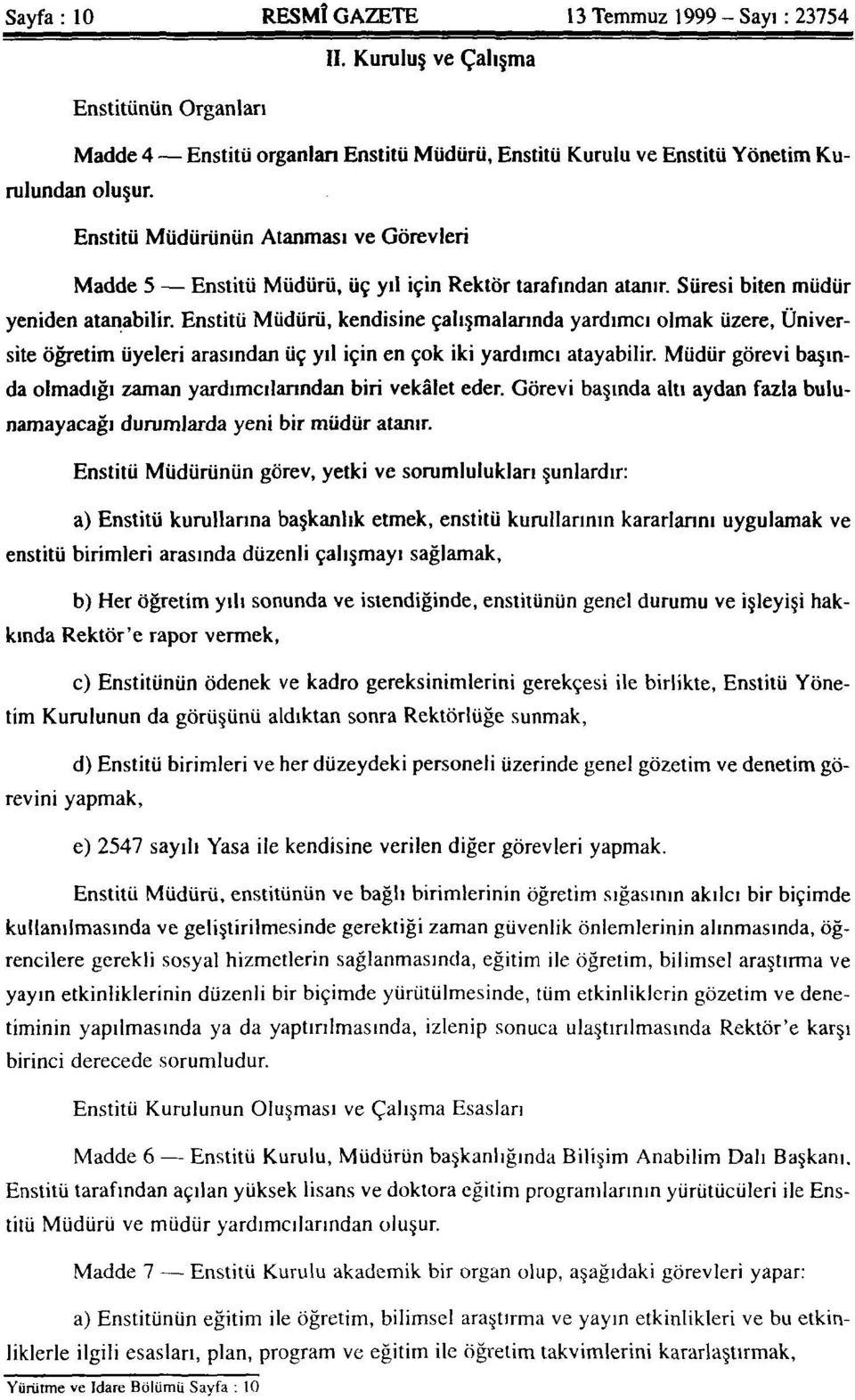 Enstitü Müdürü, kendisine çalışmalarında yardımcı olmak üzere, Üniversite öğretim üyeleri arasından üç yıl için en çok iki yardımcı atayabilir.