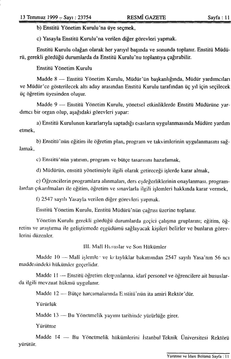 Enstitü Yönetim Kurulu Madde 8 Enstitü Yönetim Kurulu, Müdür'ün başkanlığında, Müdür yardımcıları ve Müdür'ce gösterilecek altı aday arasından Enstitü Kurulu tarafından üç yıl için seçilecek üç