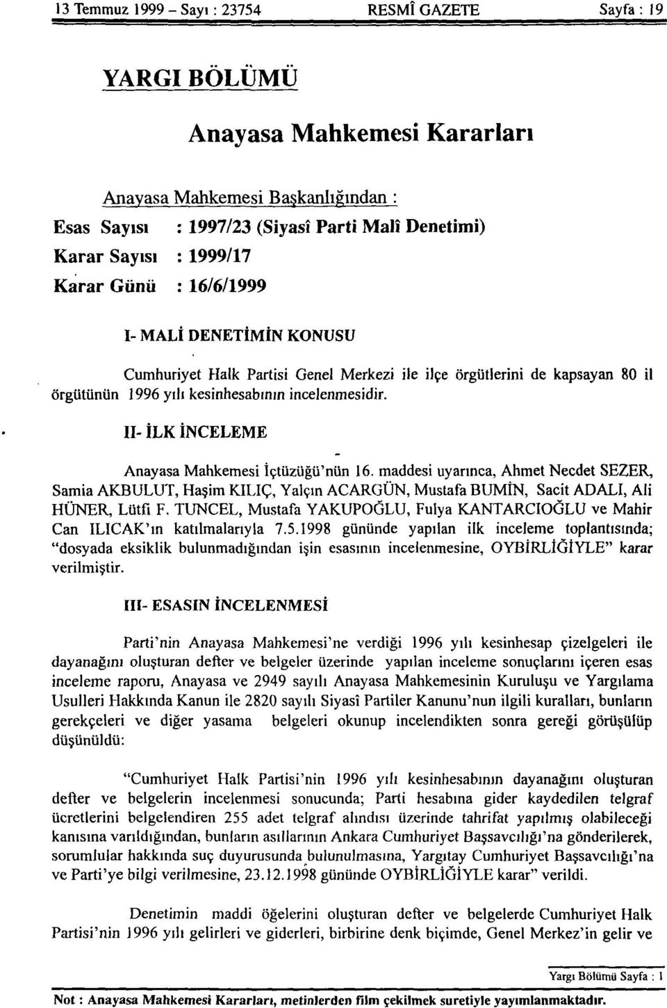 II- İLK İNCELEME Anayasa Mahkemesi İçtüzüğü'nün 16. maddesi uyarınca, Ahmet Necdet SEZER, Samia AKBULUT, Haşim KILIÇ, Yalçın ACARGÜN, Mustafa BUMİN, Sacit ADALI, Ali HÜNER, Lütfı F.