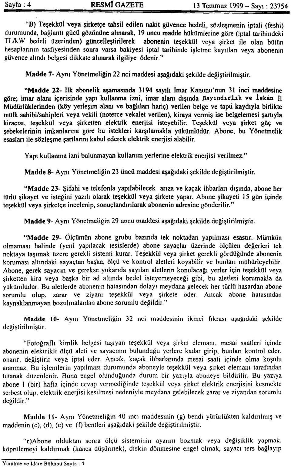 işletme kayıtları veya abonenin güvence alındı belgesi dikkate alınarak ilgiliye ödenir." Madde 7- Aynı Yönetmeliğin 22 nci maddesi aşağıdaki şekilde değiştirilmiştir.