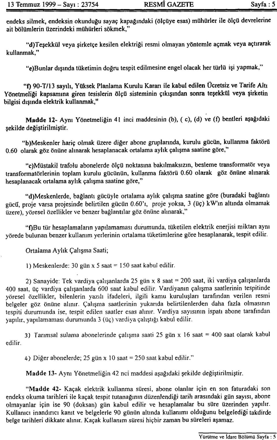 sayılı, Yüksek Planlama Kurulu Karan ile kabul edilen Ücretsiz ve Tarife Altı Yönetmeliği kapsamına giren tesislerin ölçü sisteminin çıkışından sonra teşekkül veya şirketin bilgisi dışında elektrik