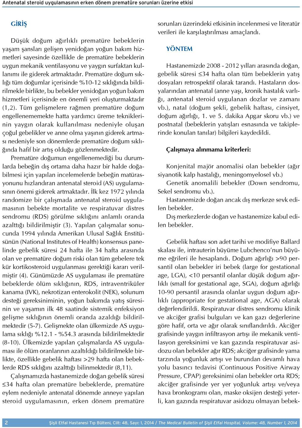 Prematüre doğum sıklığı tüm doğumlar içerisinde %10-12 sıklığında bildirilmekle birlikte, bu bebekler yenidoğan yoğun bakım hizmetleri içerisinde en önemli yeri oluşturmaktadır (1,2).