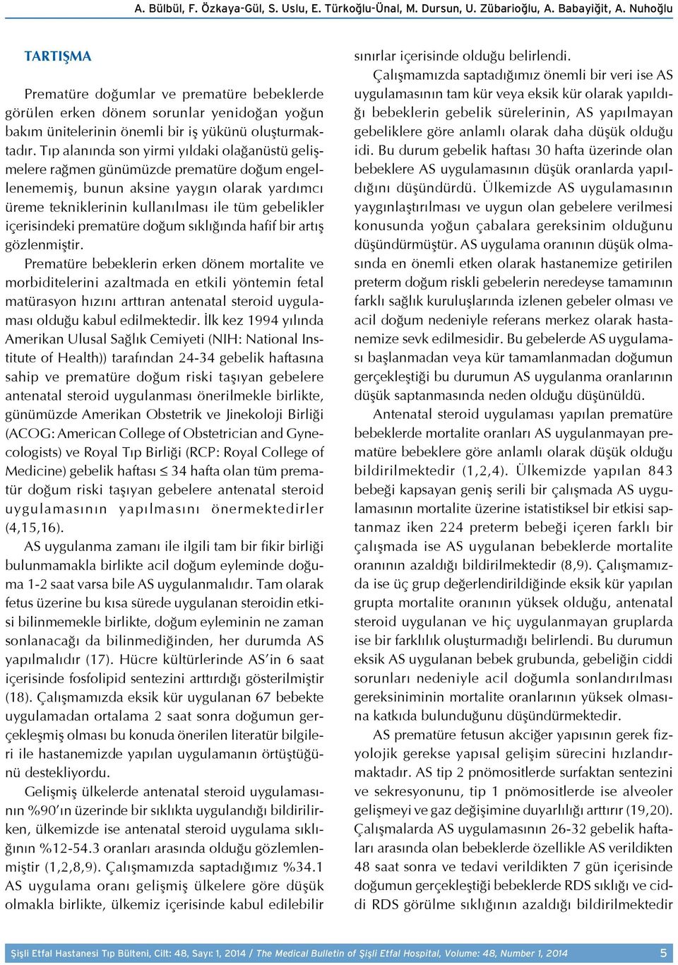 Tıp alanında son yirmi yıldaki olağanüstü gelişmelere rağmen günümüzde prematüre doğum engellenememiş, bunun aksine yaygın olarak yardımcı üreme tekniklerinin kullanılması ile tüm gebelikler