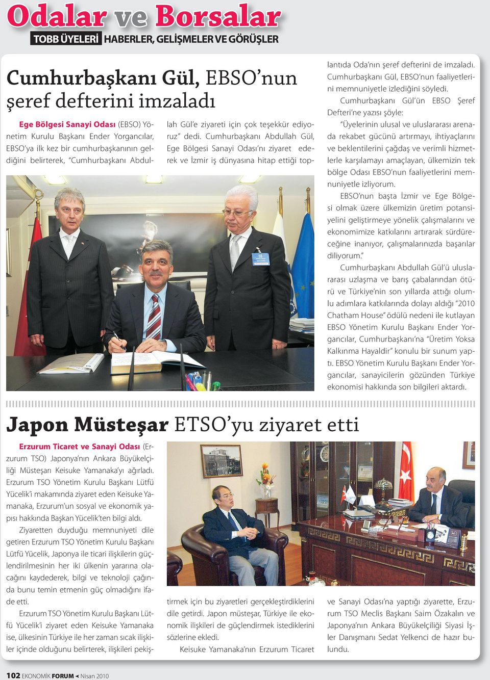 Cumhurbaşkanı Abdullah Gül, Ege Bölgesi Sanayi Odası nı ziyaret ederek ve İzmir iş dünyasına hitap ettiği top- lantıda Oda nın şeref defterini de imzaladı.
